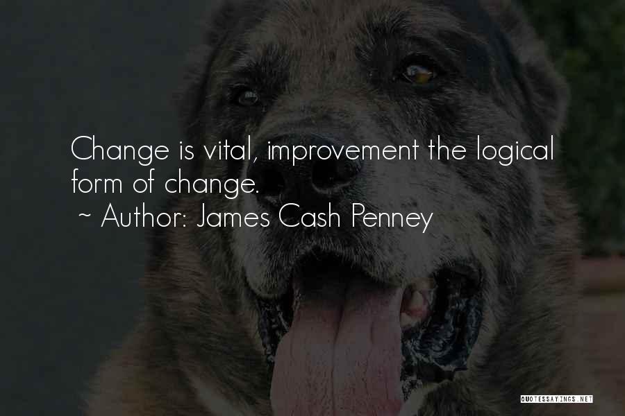 James Cash Penney Quotes: Change Is Vital, Improvement The Logical Form Of Change.