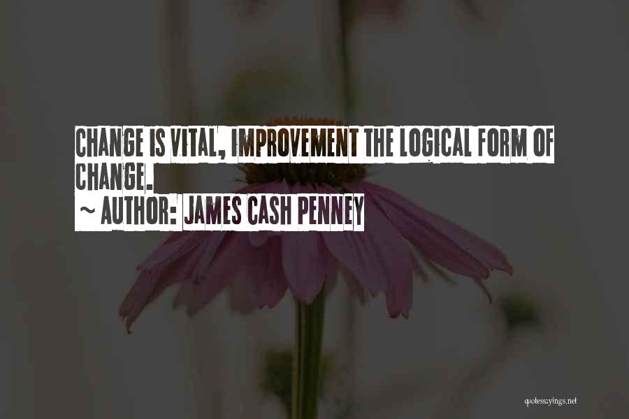 James Cash Penney Quotes: Change Is Vital, Improvement The Logical Form Of Change.