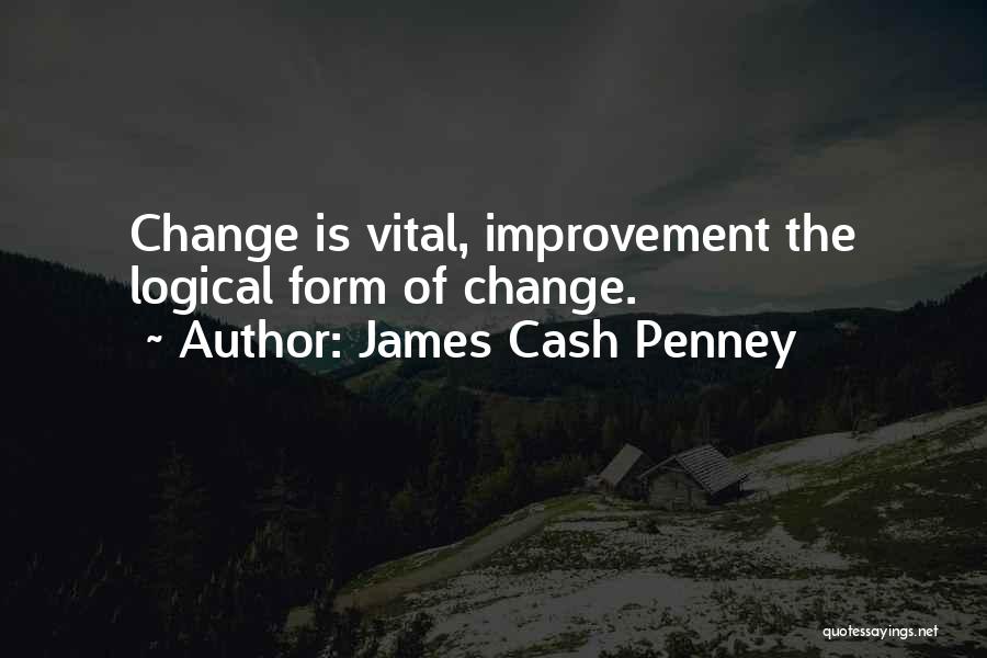 James Cash Penney Quotes: Change Is Vital, Improvement The Logical Form Of Change.