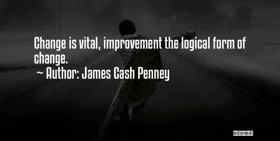 James Cash Penney Quotes: Change Is Vital, Improvement The Logical Form Of Change.