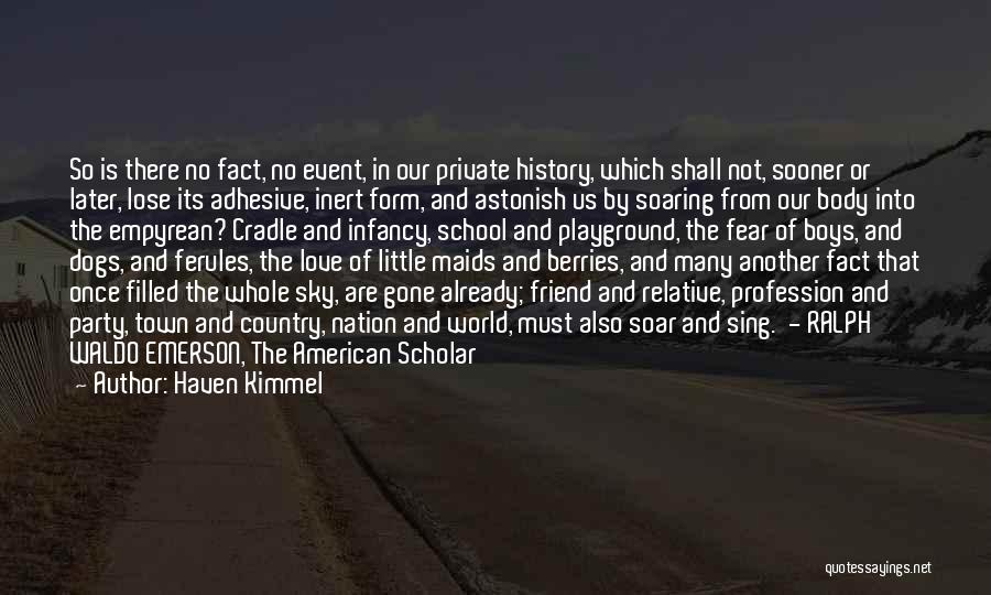 Haven Kimmel Quotes: So Is There No Fact, No Event, In Our Private History, Which Shall Not, Sooner Or Later, Lose Its Adhesive,