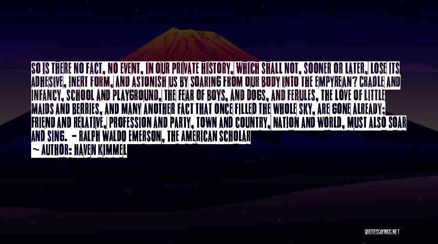 Haven Kimmel Quotes: So Is There No Fact, No Event, In Our Private History, Which Shall Not, Sooner Or Later, Lose Its Adhesive,