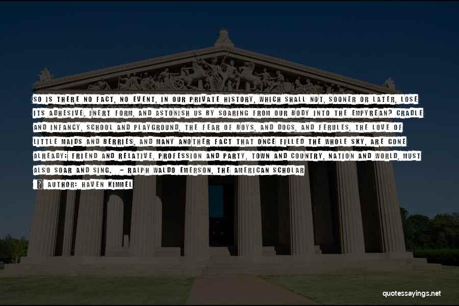 Haven Kimmel Quotes: So Is There No Fact, No Event, In Our Private History, Which Shall Not, Sooner Or Later, Lose Its Adhesive,