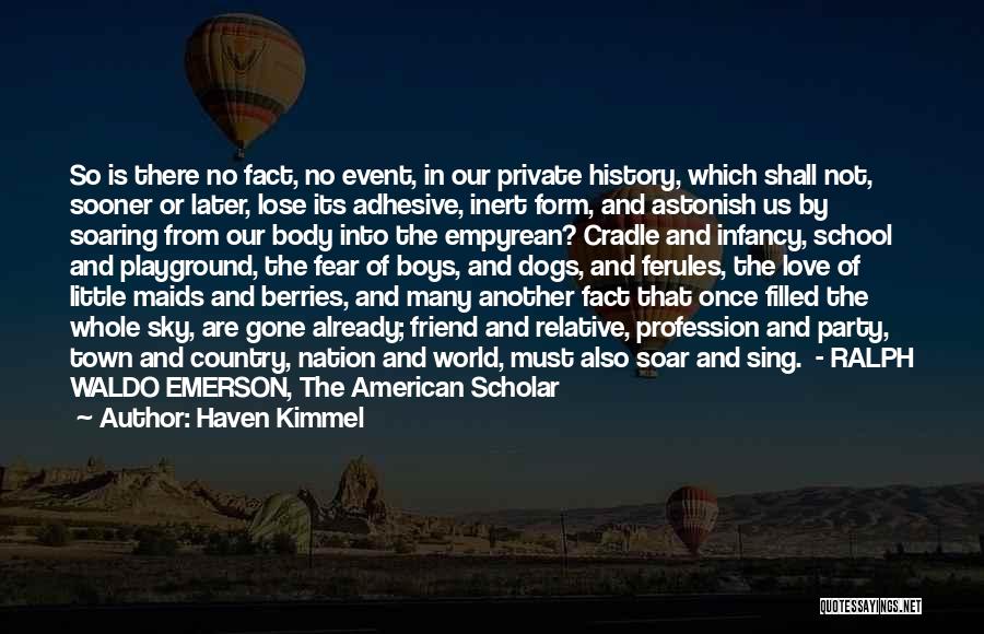 Haven Kimmel Quotes: So Is There No Fact, No Event, In Our Private History, Which Shall Not, Sooner Or Later, Lose Its Adhesive,