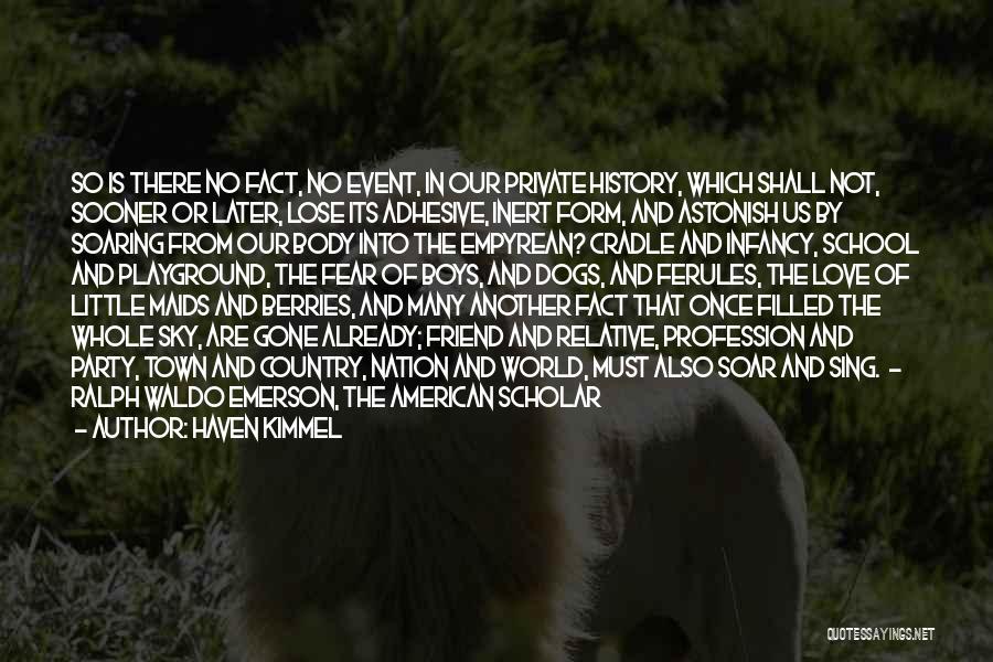 Haven Kimmel Quotes: So Is There No Fact, No Event, In Our Private History, Which Shall Not, Sooner Or Later, Lose Its Adhesive,