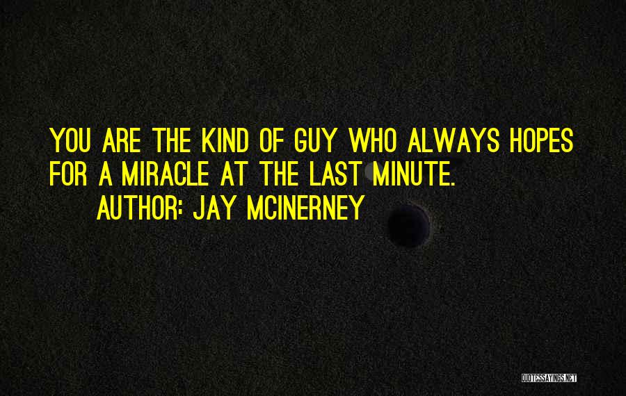 Jay McInerney Quotes: You Are The Kind Of Guy Who Always Hopes For A Miracle At The Last Minute.