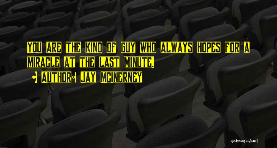 Jay McInerney Quotes: You Are The Kind Of Guy Who Always Hopes For A Miracle At The Last Minute.