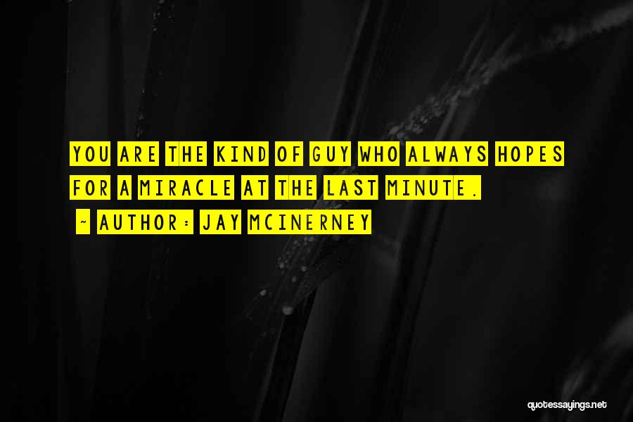 Jay McInerney Quotes: You Are The Kind Of Guy Who Always Hopes For A Miracle At The Last Minute.