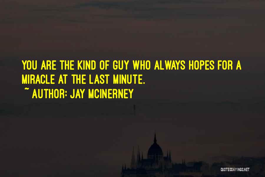 Jay McInerney Quotes: You Are The Kind Of Guy Who Always Hopes For A Miracle At The Last Minute.