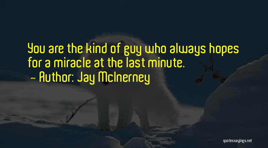 Jay McInerney Quotes: You Are The Kind Of Guy Who Always Hopes For A Miracle At The Last Minute.