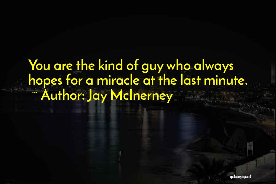 Jay McInerney Quotes: You Are The Kind Of Guy Who Always Hopes For A Miracle At The Last Minute.