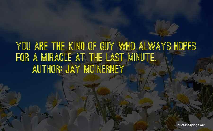 Jay McInerney Quotes: You Are The Kind Of Guy Who Always Hopes For A Miracle At The Last Minute.