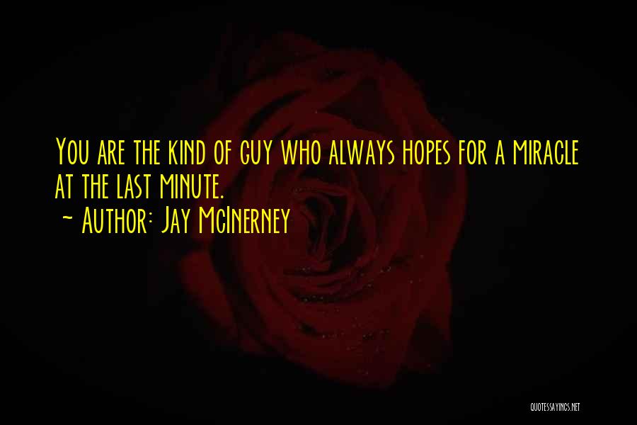 Jay McInerney Quotes: You Are The Kind Of Guy Who Always Hopes For A Miracle At The Last Minute.