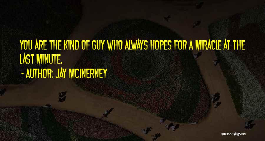 Jay McInerney Quotes: You Are The Kind Of Guy Who Always Hopes For A Miracle At The Last Minute.