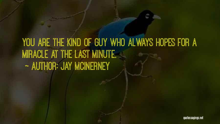 Jay McInerney Quotes: You Are The Kind Of Guy Who Always Hopes For A Miracle At The Last Minute.