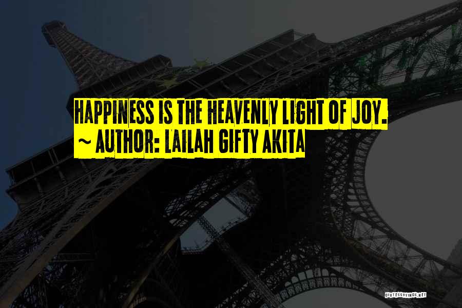 Lailah Gifty Akita Quotes: Happiness Is The Heavenly Light Of Joy.