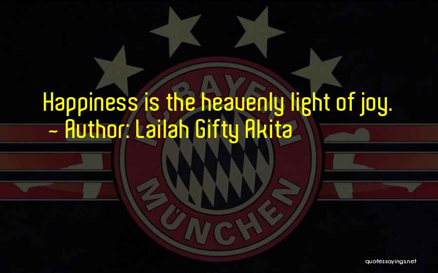 Lailah Gifty Akita Quotes: Happiness Is The Heavenly Light Of Joy.