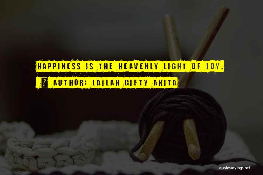 Lailah Gifty Akita Quotes: Happiness Is The Heavenly Light Of Joy.