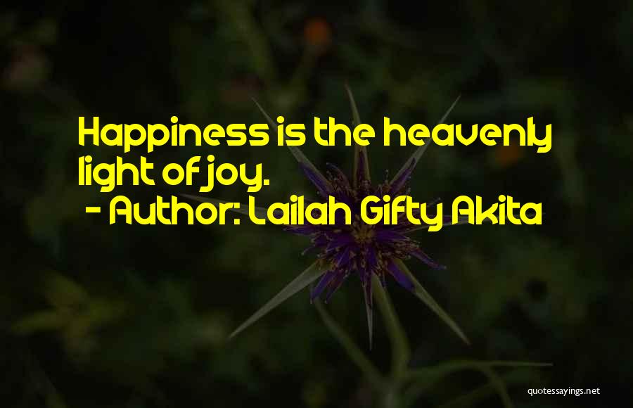 Lailah Gifty Akita Quotes: Happiness Is The Heavenly Light Of Joy.