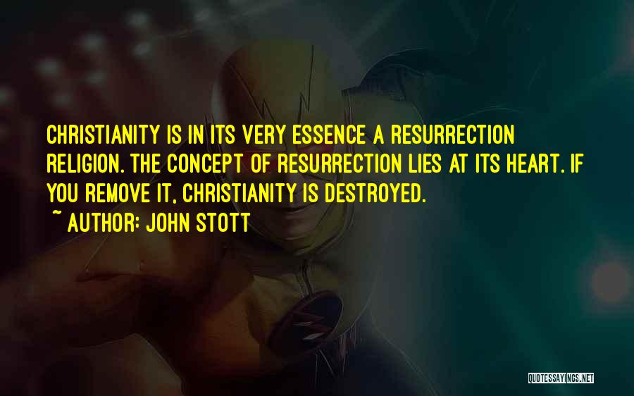 John Stott Quotes: Christianity Is In Its Very Essence A Resurrection Religion. The Concept Of Resurrection Lies At Its Heart. If You Remove