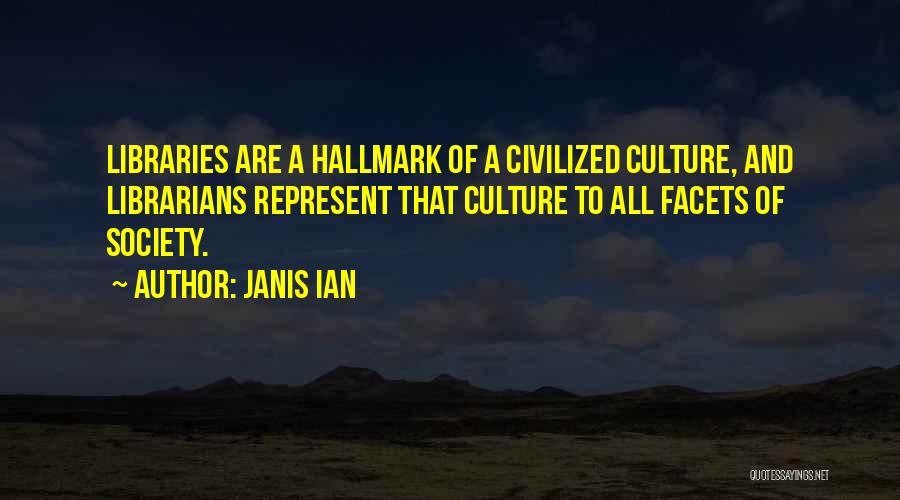 Janis Ian Quotes: Libraries Are A Hallmark Of A Civilized Culture, And Librarians Represent That Culture To All Facets Of Society.