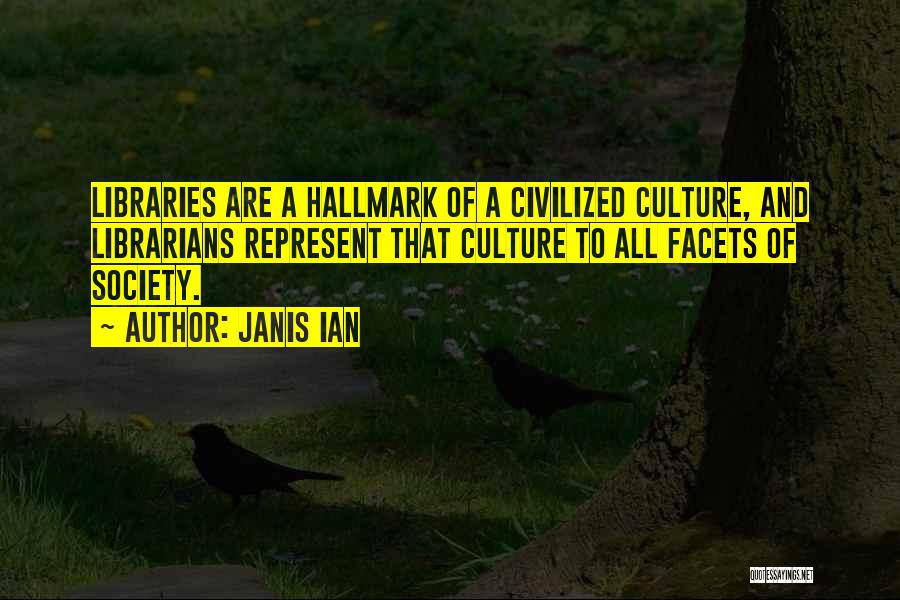 Janis Ian Quotes: Libraries Are A Hallmark Of A Civilized Culture, And Librarians Represent That Culture To All Facets Of Society.