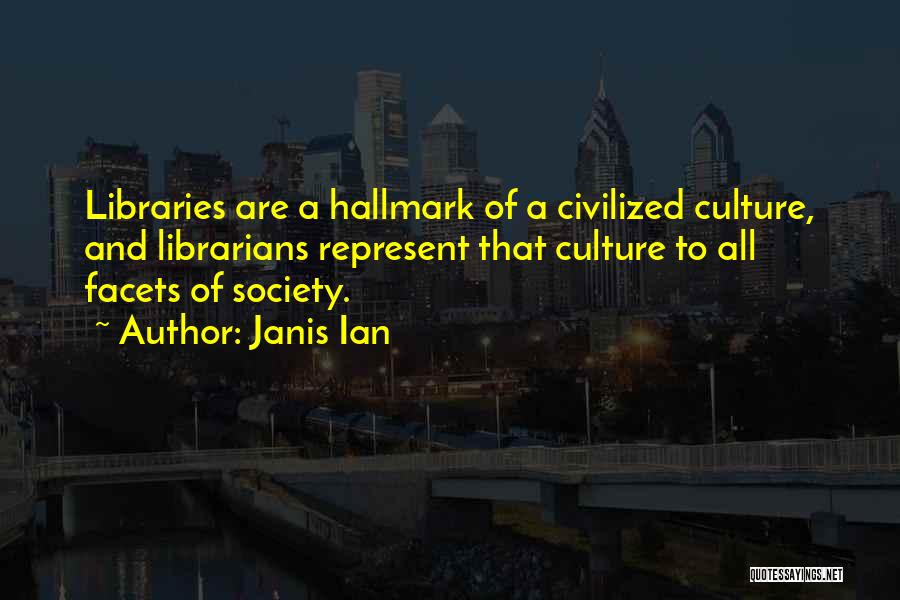 Janis Ian Quotes: Libraries Are A Hallmark Of A Civilized Culture, And Librarians Represent That Culture To All Facets Of Society.