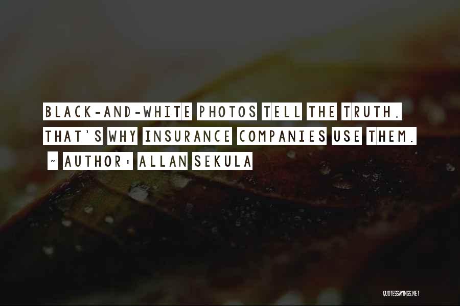 Allan Sekula Quotes: Black-and-white Photos Tell The Truth. That's Why Insurance Companies Use Them.