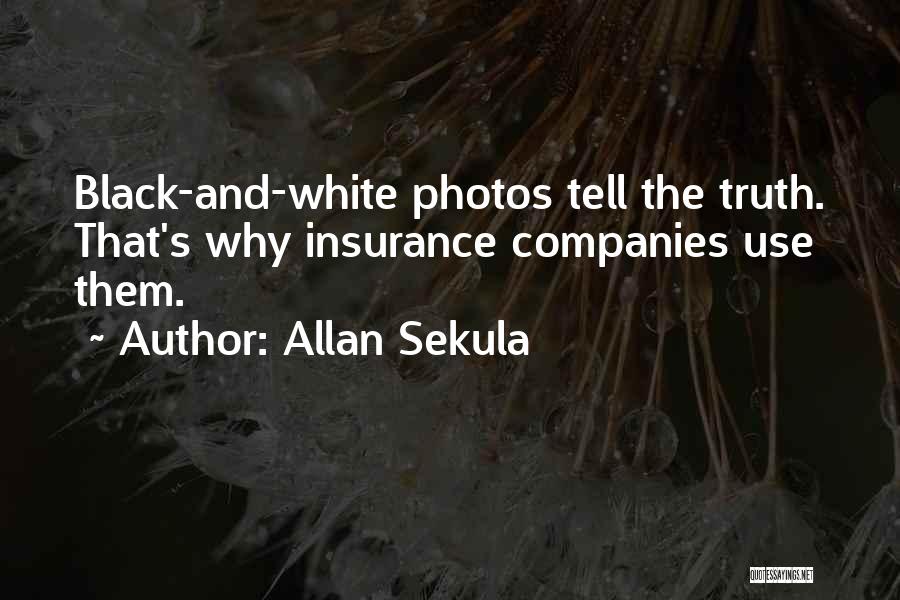 Allan Sekula Quotes: Black-and-white Photos Tell The Truth. That's Why Insurance Companies Use Them.