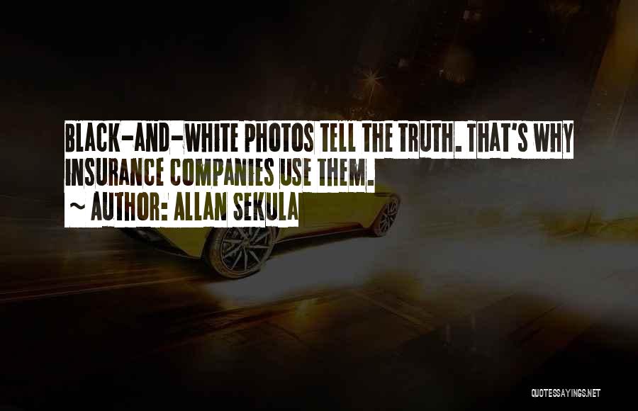 Allan Sekula Quotes: Black-and-white Photos Tell The Truth. That's Why Insurance Companies Use Them.