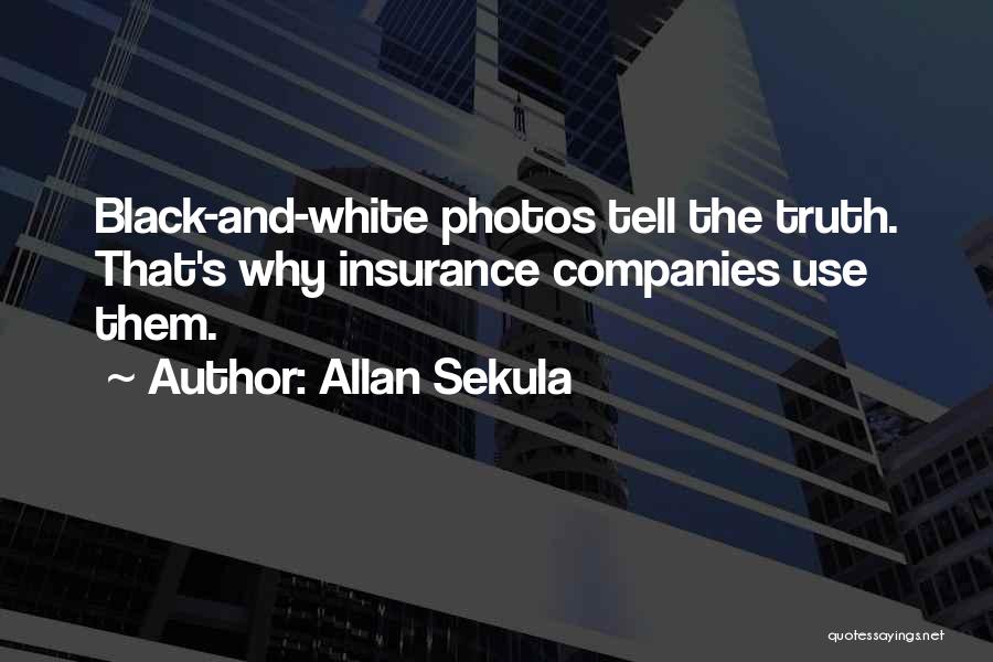 Allan Sekula Quotes: Black-and-white Photos Tell The Truth. That's Why Insurance Companies Use Them.