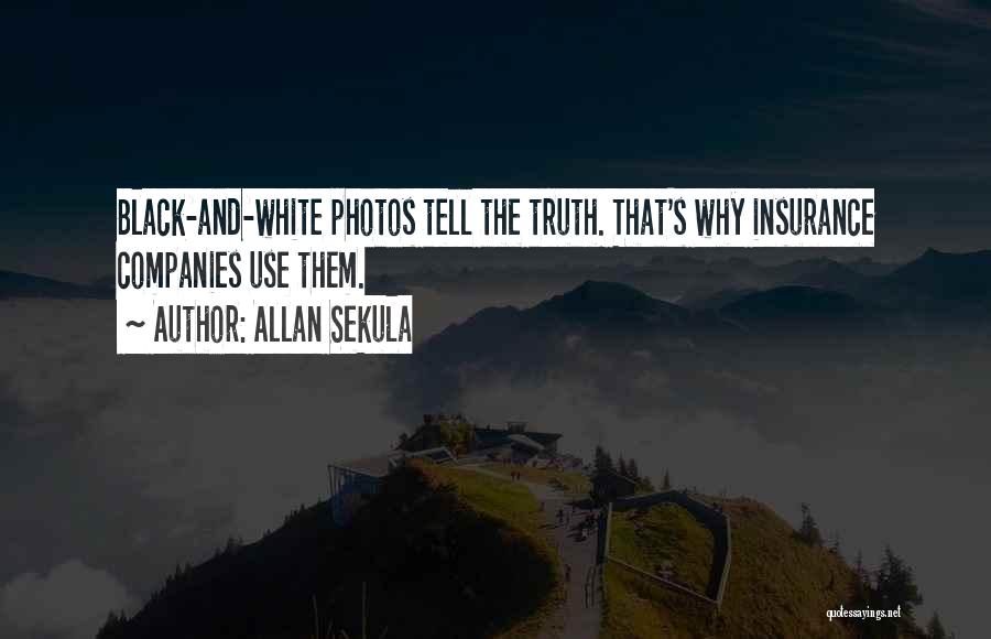 Allan Sekula Quotes: Black-and-white Photos Tell The Truth. That's Why Insurance Companies Use Them.