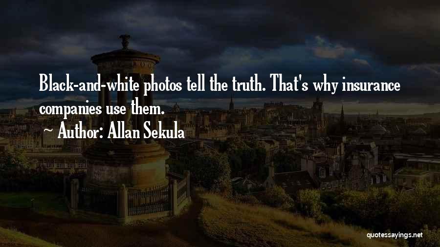 Allan Sekula Quotes: Black-and-white Photos Tell The Truth. That's Why Insurance Companies Use Them.