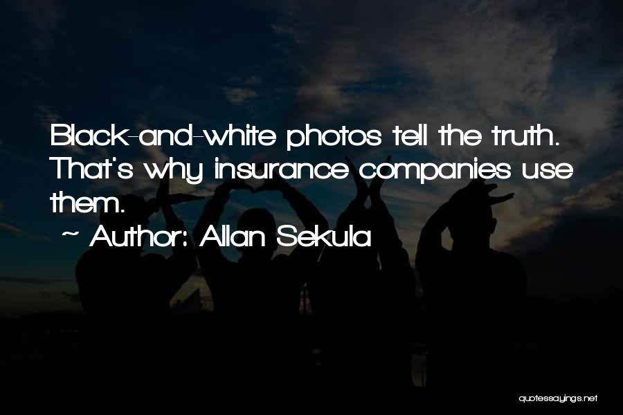 Allan Sekula Quotes: Black-and-white Photos Tell The Truth. That's Why Insurance Companies Use Them.