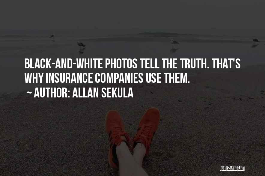 Allan Sekula Quotes: Black-and-white Photos Tell The Truth. That's Why Insurance Companies Use Them.