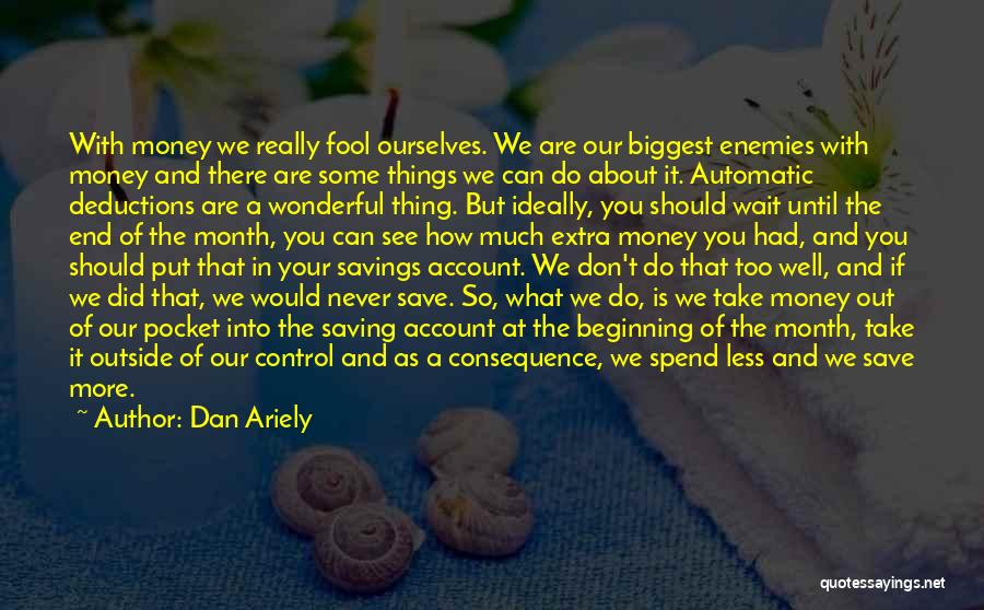 Dan Ariely Quotes: With Money We Really Fool Ourselves. We Are Our Biggest Enemies With Money And There Are Some Things We Can