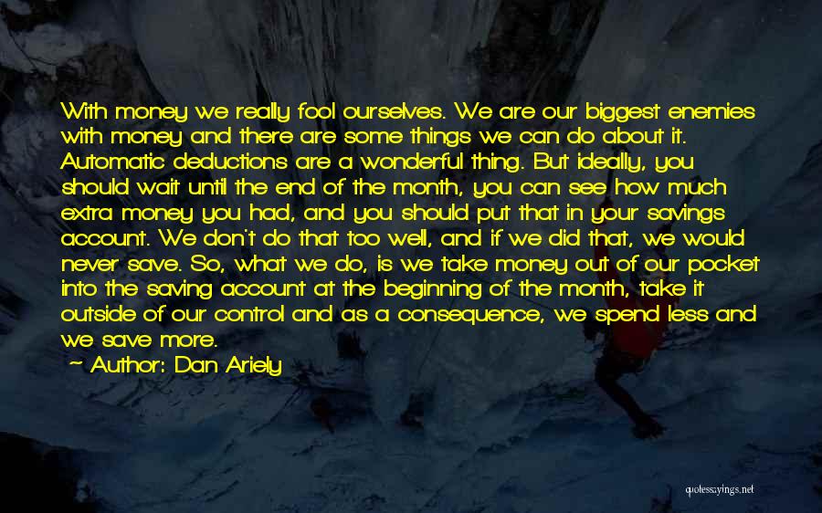 Dan Ariely Quotes: With Money We Really Fool Ourselves. We Are Our Biggest Enemies With Money And There Are Some Things We Can