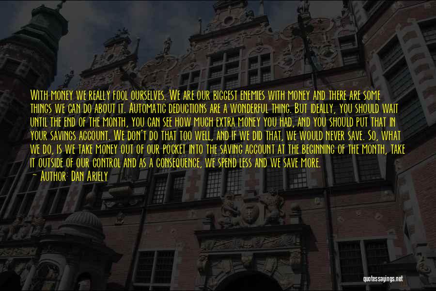 Dan Ariely Quotes: With Money We Really Fool Ourselves. We Are Our Biggest Enemies With Money And There Are Some Things We Can