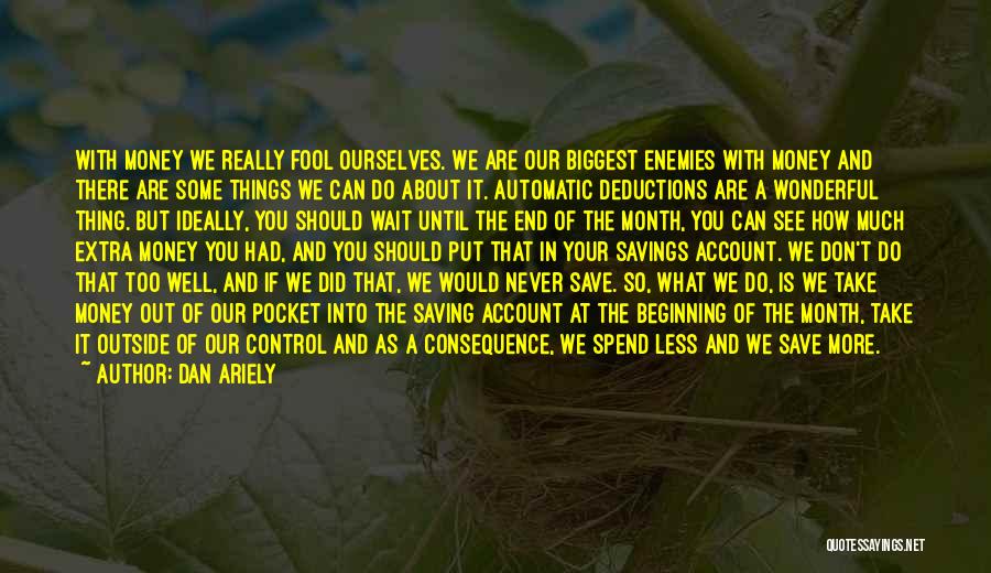 Dan Ariely Quotes: With Money We Really Fool Ourselves. We Are Our Biggest Enemies With Money And There Are Some Things We Can