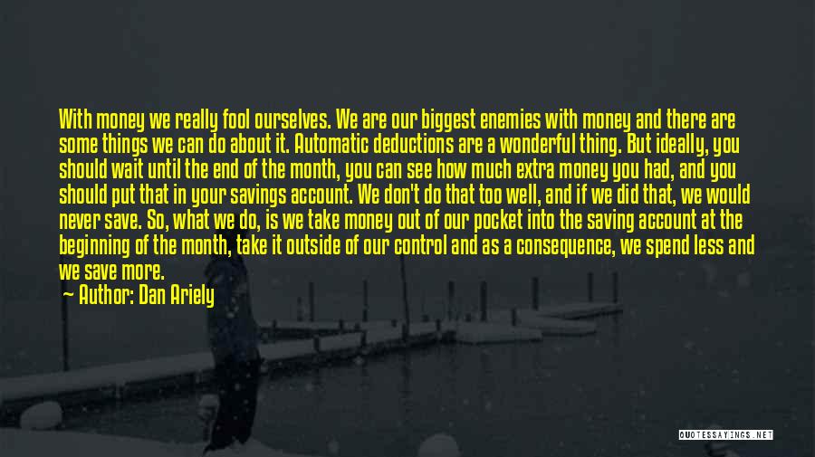 Dan Ariely Quotes: With Money We Really Fool Ourselves. We Are Our Biggest Enemies With Money And There Are Some Things We Can