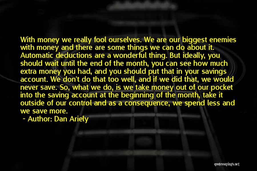 Dan Ariely Quotes: With Money We Really Fool Ourselves. We Are Our Biggest Enemies With Money And There Are Some Things We Can