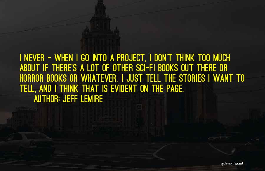 Jeff Lemire Quotes: I Never - When I Go Into A Project, I Don't Think Too Much About If There's A Lot Of