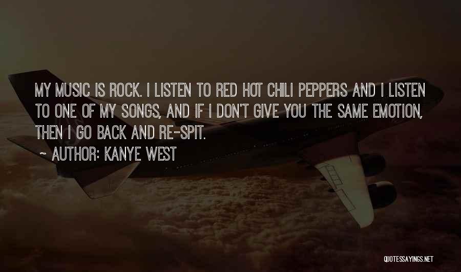 Kanye West Quotes: My Music Is Rock. I Listen To Red Hot Chili Peppers And I Listen To One Of My Songs, And