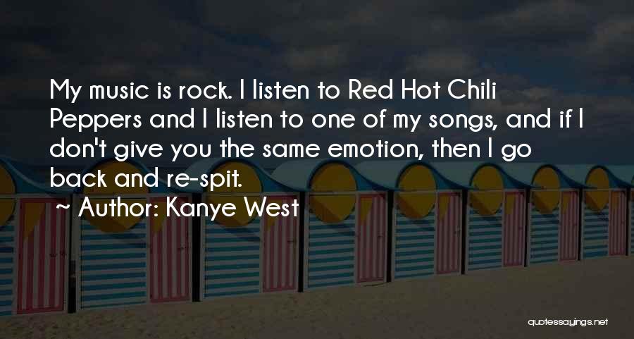 Kanye West Quotes: My Music Is Rock. I Listen To Red Hot Chili Peppers And I Listen To One Of My Songs, And