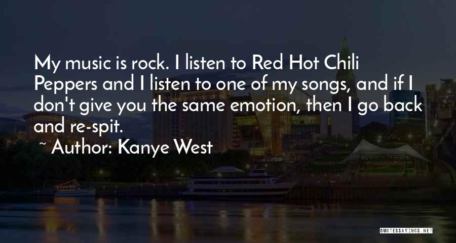 Kanye West Quotes: My Music Is Rock. I Listen To Red Hot Chili Peppers And I Listen To One Of My Songs, And