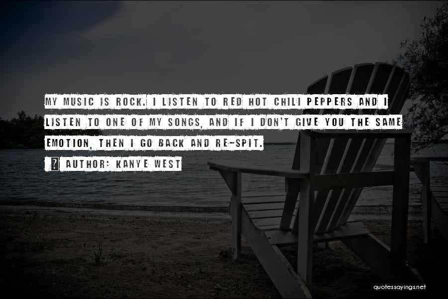 Kanye West Quotes: My Music Is Rock. I Listen To Red Hot Chili Peppers And I Listen To One Of My Songs, And