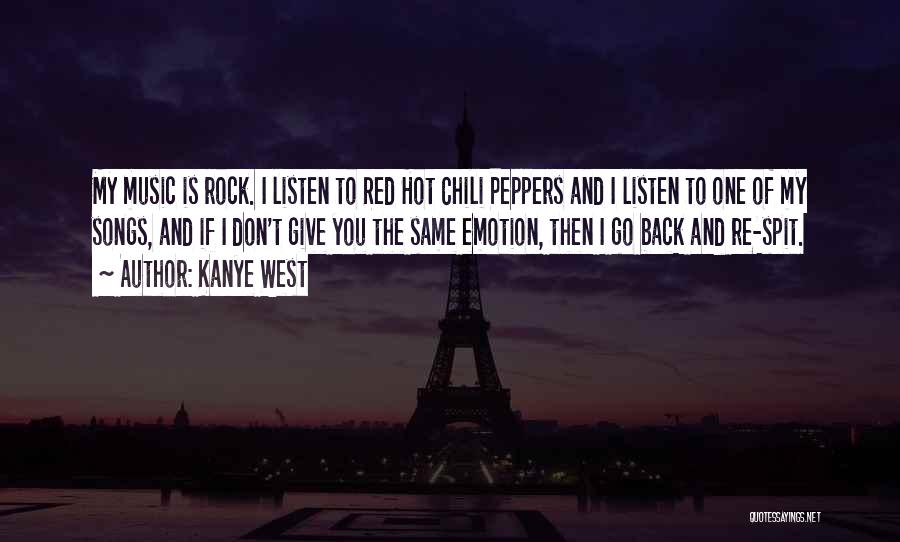 Kanye West Quotes: My Music Is Rock. I Listen To Red Hot Chili Peppers And I Listen To One Of My Songs, And