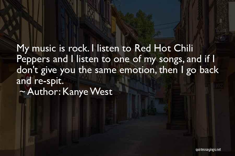 Kanye West Quotes: My Music Is Rock. I Listen To Red Hot Chili Peppers And I Listen To One Of My Songs, And