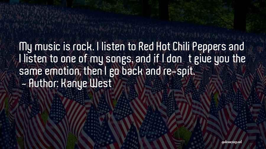 Kanye West Quotes: My Music Is Rock. I Listen To Red Hot Chili Peppers And I Listen To One Of My Songs, And