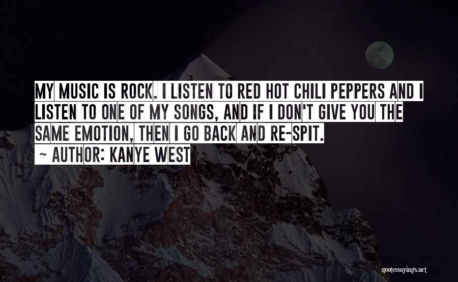 Kanye West Quotes: My Music Is Rock. I Listen To Red Hot Chili Peppers And I Listen To One Of My Songs, And